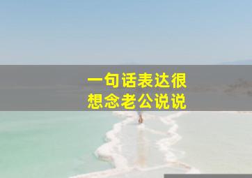 一句话表达很想念老公说说