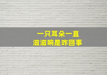 一只耳朵一直滋滋响是咋回事