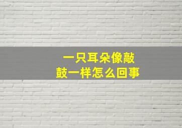 一只耳朵像敲鼓一样怎么回事