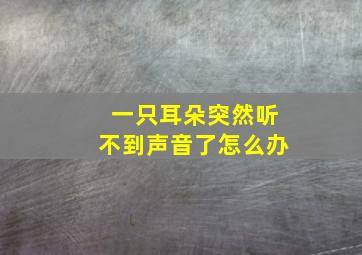 一只耳朵突然听不到声音了怎么办