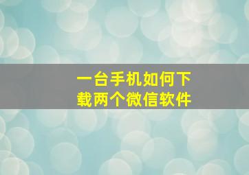 一台手机如何下载两个微信软件