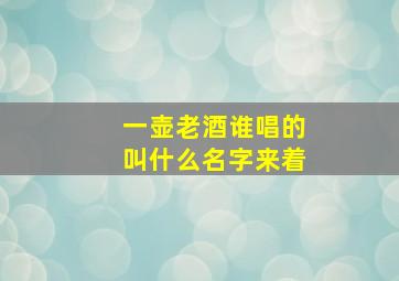 一壶老酒谁唱的叫什么名字来着