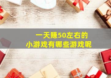 一天赚50左右的小游戏有哪些游戏呢