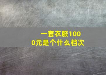 一套衣服1000元是个什么档次