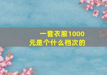 一套衣服1000元是个什么档次的