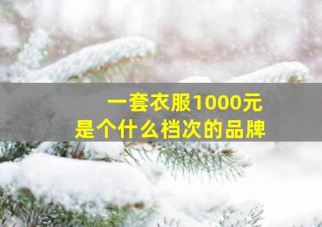 一套衣服1000元是个什么档次的品牌