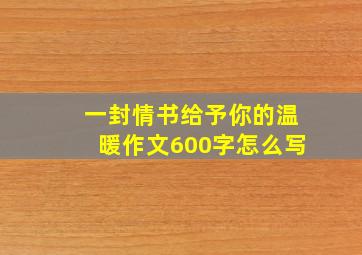 一封情书给予你的温暖作文600字怎么写