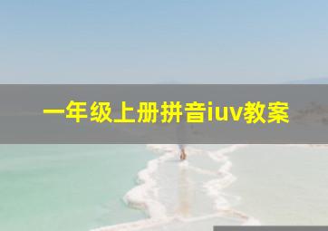 一年级上册拼音iuv教案