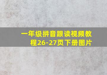 一年级拼音跟读视频教程26-27页下册图片