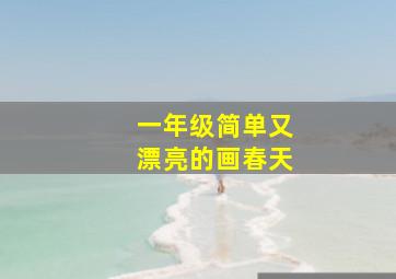 一年级简单又漂亮的画春天