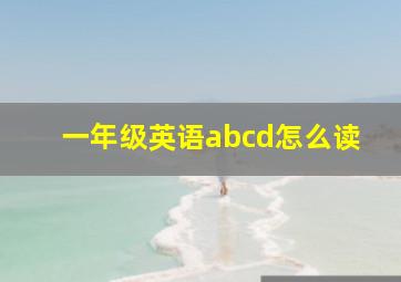 一年级英语abcd怎么读