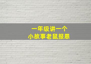 一年级讲一个小故事老鼠报恩