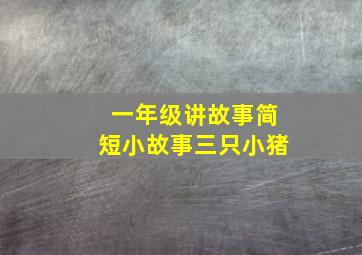 一年级讲故事简短小故事三只小猪