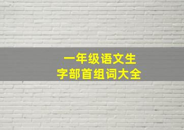 一年级语文生字部首组词大全