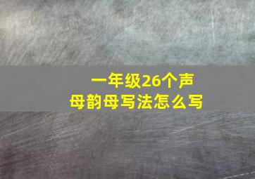 一年级26个声母韵母写法怎么写