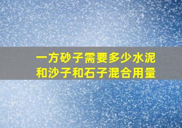 一方砂子需要多少水泥和沙子和石子混合用量