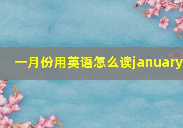 一月份用英语怎么读january