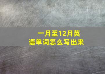 一月至12月英语单词怎么写出来