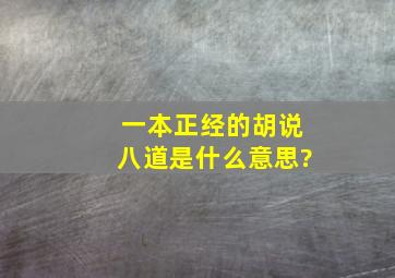 一本正经的胡说八道是什么意思?