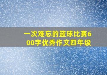 一次难忘的篮球比赛600字优秀作文四年级