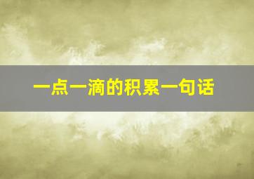 一点一滴的积累一句话