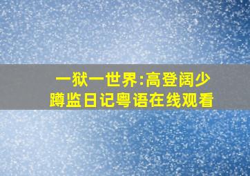 一狱一世界:高登阔少蹲监日记粤语在线观看