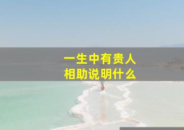 一生中有贵人相助说明什么