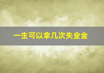 一生可以拿几次失业金