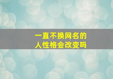 一直不换网名的人性格会改变吗