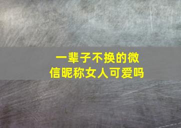 一辈子不换的微信昵称女人可爱吗