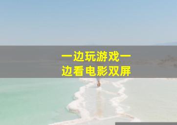 一边玩游戏一边看电影双屏