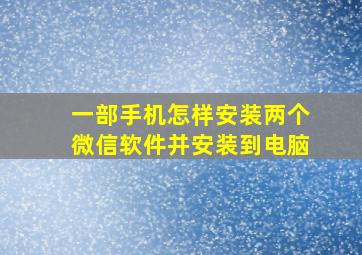 一部手机怎样安装两个微信软件并安装到电脑