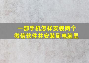 一部手机怎样安装两个微信软件并安装到电脑里