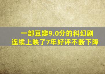 一部豆瓣9.0分的科幻剧连续上映了7年好评不断下降