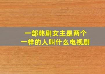 一部韩剧女主是两个一样的人叫什么电视剧