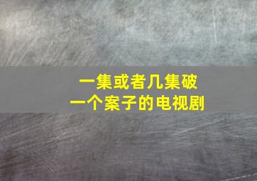 一集或者几集破一个案子的电视剧