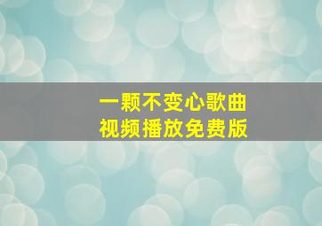 一颗不变心歌曲视频播放免费版