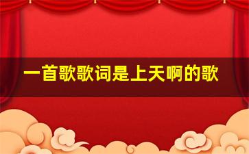 一首歌歌词是上天啊的歌