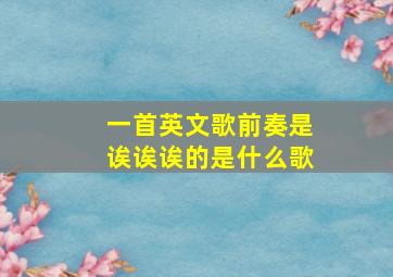 一首英文歌前奏是诶诶诶的是什么歌