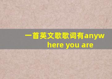 一首英文歌歌词有anywhere you are