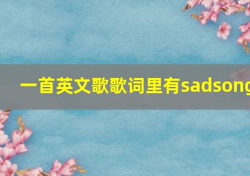 一首英文歌歌词里有sadsong