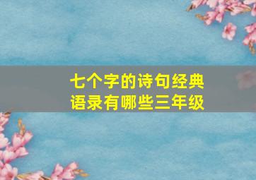 七个字的诗句经典语录有哪些三年级