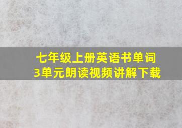 七年级上册英语书单词3单元朗读视频讲解下载