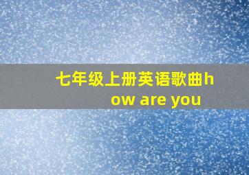 七年级上册英语歌曲how are you