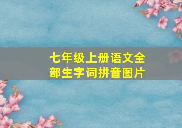 七年级上册语文全部生字词拼音图片