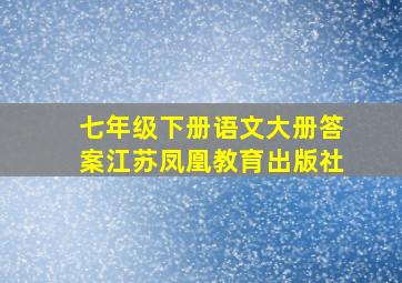 七年级下册语文大册答案江苏凤凰教育出版社