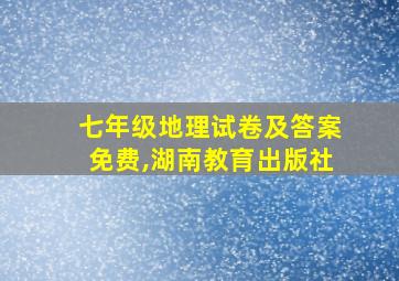 七年级地理试卷及答案免费,湖南教育出版社