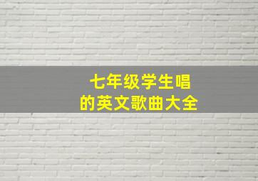 七年级学生唱的英文歌曲大全