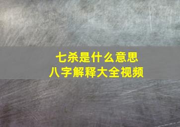 七杀是什么意思八字解释大全视频