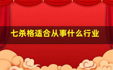 七杀格适合从事什么行业